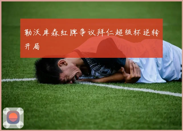 勒沃库森红牌争议拜仁超级杯逆转开局