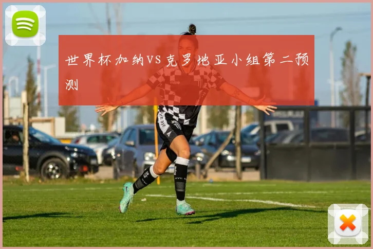 世界杯加纳vs克罗地亚小组第二预测