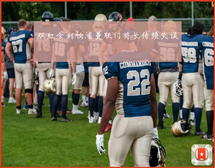 双红会利物浦曼联门将长传频失误
