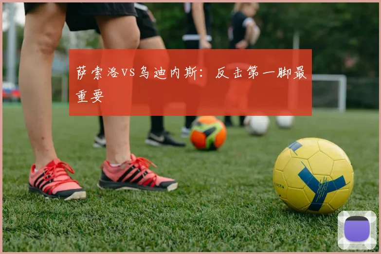 萨索洛vs乌迪内斯：反击第一脚最重要