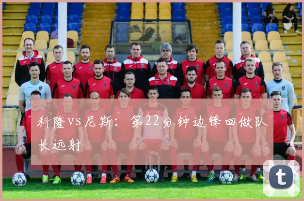 科隆vs尼斯：第22分钟边锋回做队长远射