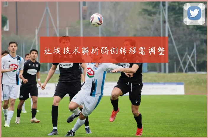 杜埃技术解析弱侧转移需调整