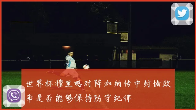 世界杯穆里略对阵加纳传中封堵效率是否能够保持防守纪律