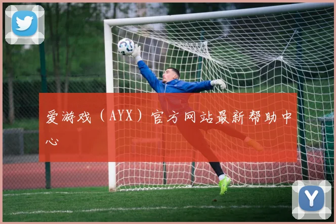 爱游戏（AYX）官方网站最新帮助中心