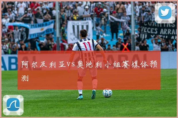 阿尔及利亚vs奥地利小组赛媒体预测