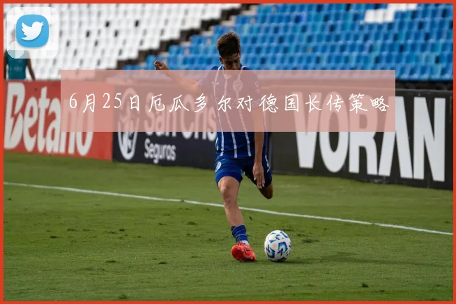 6月25日厄瓜多尔对德国长传策略